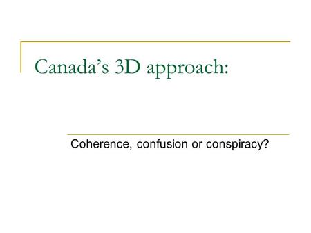 Canada’s 3D approach: Coherence, confusion or conspiracy?