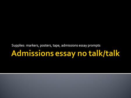 Supplies: markers, posters, tape, admissions essay prompts.