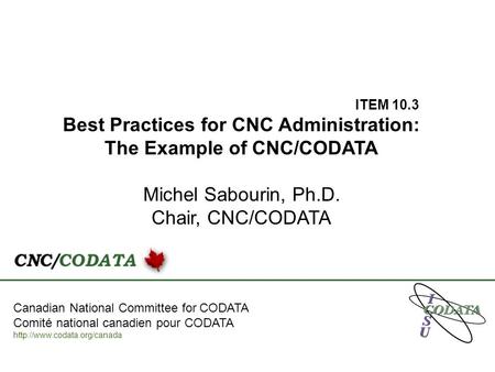 Canadian National Committee for CODATA Comité national canadien pour CODATA  ITEM 10.3 Best Practices for CNC Administration: