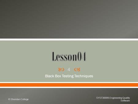  Black Box Testing Techniques © Sheridan College SYST30009-Engineering Quality Software 4.