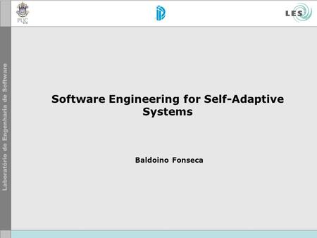 Software Engineering for Self-Adaptive Systems Baldoino Fonseca.