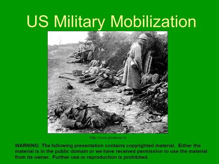 US Military Mobilization WARNING: The following presentation contains copyrighted material. Either the material is in the public domain or we have received.