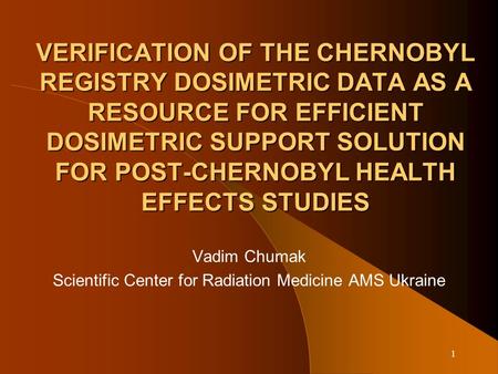 1 VERIFICATION OF THE CHERNOBYL REGISTRY DOSIMETRIC DATA AS A RESOURCE FOR EFFICIENT DOSIMETRIC SUPPORT SOLUTION FOR POST-CHERNOBYL HEALTH EFFECTS STUDIES.