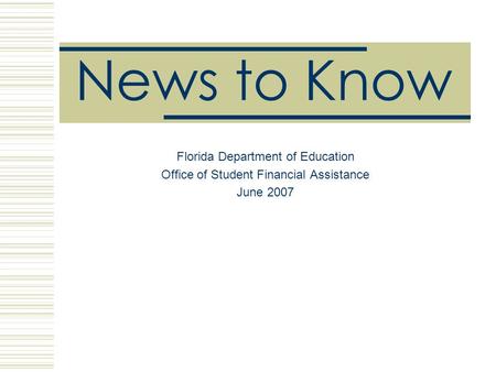 News to Know Florida Department of Education Office of Student Financial Assistance June 2007.