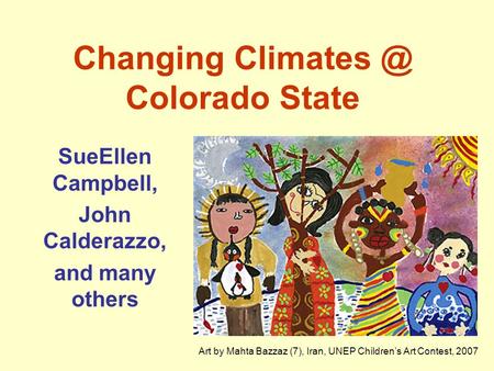 Changing Colorado State SueEllen Campbell, John Calderazzo, and many others Art by Mahta Bazzaz (7), Iran, UNEP Children’s Art Contest, 2007.