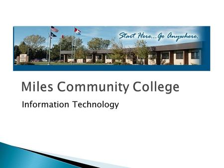 Miles Community College Information Technology. ◦ MCC founded in 1939 ◦ Information technology started with a few community classes to teach Internet.