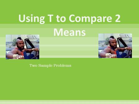 Two Sample Problems  Compare the responses of two treatments or compare the characteristics of 2 populations  Separate samples from each population.