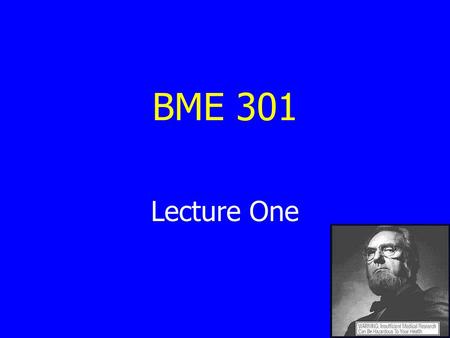 BME 301 Lecture One. Overview of Lecture 1 Course Overview: Course organization Course goals Four questions we will answer Technology assessment – The.