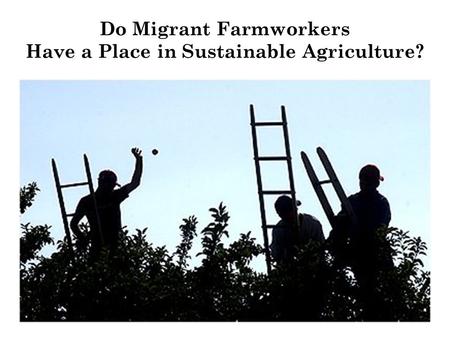 Do Migrant Farmworkers Have a Place in Sustainable Agriculture?