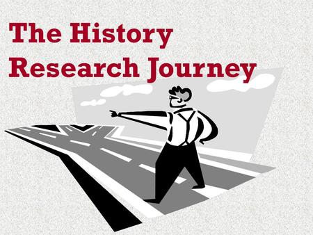 The History Research Journey. Doing history is like being a detective Untangling a mystery (historical question and thesis) through research Finding evidence.