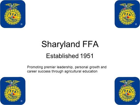 Sharyland FFA Established 1951 Promoting premier leadership, personal growth and career success through agricultural education.