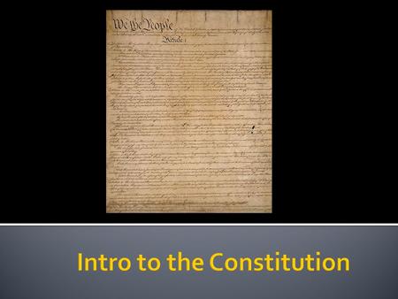  What do you know about the constitution?  What is it?  Why was it written?  Why is it important  Do other countries have one?