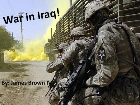 War in Iraq! By: James Brown IV. Fallen Soldiers and the Wounded in Battle: Since March 19 th, 2003 when the US first entered Iraq, 4,257 soldiers have.