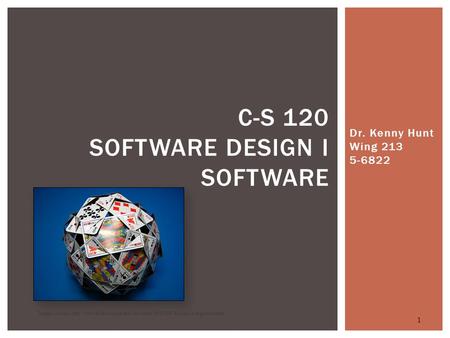 Dr. Kenny Hunt Wing 213 5-6822 1 C-S 120 SOFTWARE DESIGN I SOFTWARE Image courtesy