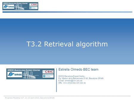 Progress Meeting #27, 21-23 April 2015, Barcelona SPAIN T3.2 Retrieval algorithm Estrella Olmedo BEC team SMOS Barcelona Expert Centre Pg. Marítim de la.