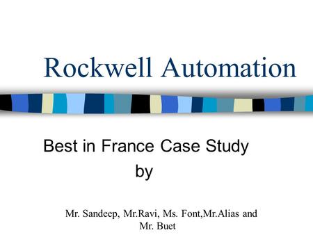 Rockwell Automation Best in France Case Study by Mr. Sandeep, Mr.Ravi, Ms. Font,Mr.Alias and Mr. Buet.