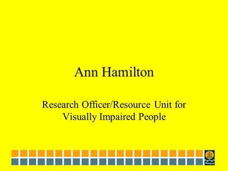 Ann Hamilton Research Officer/Resource Unit for Visually Impaired People.