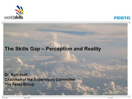 Dr. Kurt StollThe Skills Gap04.10.20151 The Skills Gap – Perception and Reality Dr. Kurt Stoll Chairman of the Supervisory Committee The Festo Group.