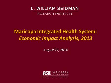 Maricopa Integrated Health System: Economic Impact Analysis, 2013 August 27, 2014.