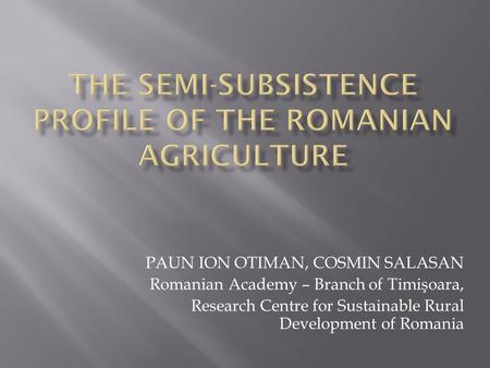 PAUN ION OTIMAN, COSMIN SALASAN Romanian Academy – Branch of Timişoara, Research Centre for Sustainable Rural Development of Romania.