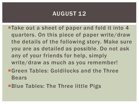  Take out a sheet of paper and fold it into 4 quarters. On this piece of paper write/draw the details of the following story. Make sure you are as detailed.