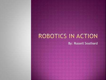 By: Russell Southard.  I define a robot as a machine that performs a repetitive, complex, and/or dangerous task that is automated or executes the task.