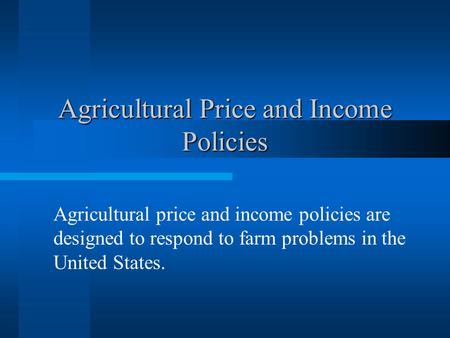 Agricultural Price and Income Policies Agricultural price and income policies are designed to respond to farm problems in the United States.