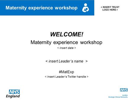 Maternity experience workshop WELCOME! Maternity experience workshop #MatExp.