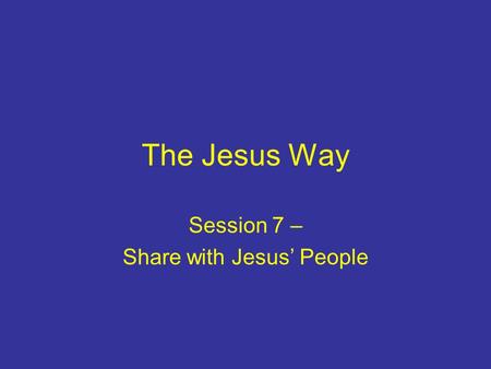 The Jesus Way Session 7 – Share with Jesus’ People.