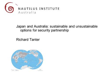 Japan and Australia: sustainable and unsustainable options for security partnership Richard Tanter.