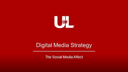 Digital Media Strategy The Social Media Affect. LOUISVILLE.EDU The people who define our global conversations Today, we use Google, Facebook and Twitter.