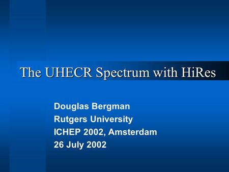 The UHECR Spectrum with HiRes Douglas Bergman Rutgers University ICHEP 2002, Amsterdam 26 July 2002.