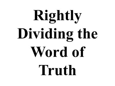 Rightly Dividing the Word of Truth. Basic Bible Facts The Bible is really a library of 66 books written by 40 authors over 1,600 years –Despite varied.