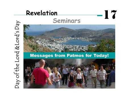 Day of the Lord &Lord’s Day Messages from Patmos for Today! Revelation Seminars 17.