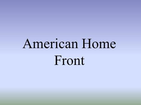 American Home Front. Mobilization for War men into Armed Forces + factories to war production = full employment & end of Depression.