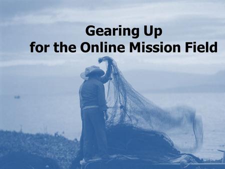 Gearing Up for the Online Mission Field 1. We are part of a digital revolution, whether we know it or not. Social Media is Word of Mouth on Steroids.