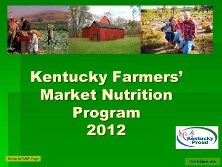 Click for next slide Return to FMNP Page Kentucky Farmers’ Market Nutrition Program 2012.