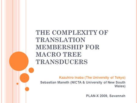 THE COMPLEXITY OF TRANSLATION MEMBERSHIP FOR MACRO TREE TRANSDUCERS Kazuhiro Inaba (The University of Tokyo) Sebastian Maneth (NICTA & University of New.