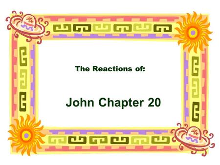 The Reactions of: John Chapter 20. The Characters of John 20 Peter and “the Beloved Disciple” vv 1-10 respond to the report of Mary Magdalene Peter enters.