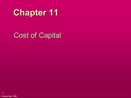 1 Prentice Hall, 1998 Chapter 11 Cost of Capital.