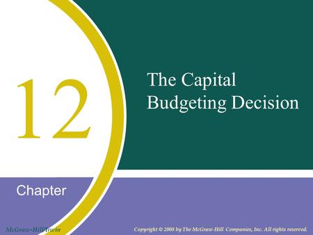 Chapter McGraw-Hill/Irwin Copyright © 2008 by The McGraw-Hill Companies, Inc. All rights reserved. The Capital Budgeting Decision 12.