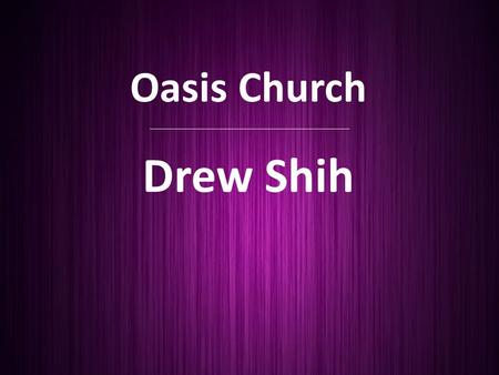 Oasis Church Drew Shih. Advent Sunday PEACE Isaiah 9:6-7 For to us a child is born, to us a son is given, and the government will be on His shoulders.