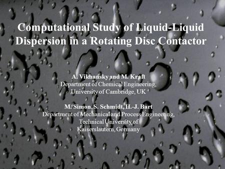 Computational Study of Liquid-Liquid Dispersion in a Rotating Disc Contactor A. Vikhansky and M. Kraft Department of Chemical Engineering, University of.