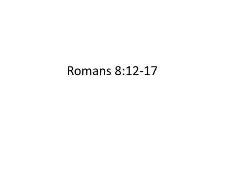 Romans 8:12-17. 12 Therefore, brothers and sisters, we have an obligation—but it is not to the flesh, to live according to it. 13 For if you live according.