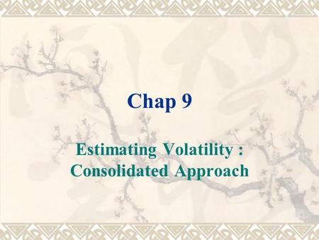 Chap 9 Estimating Volatility : Consolidated Approach.