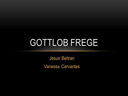 Jesus Beltran Vanessa Cervantes GOTTLOB FREGE. Education Works Accomplishments Family Life References TABLE OF CONTENTS.