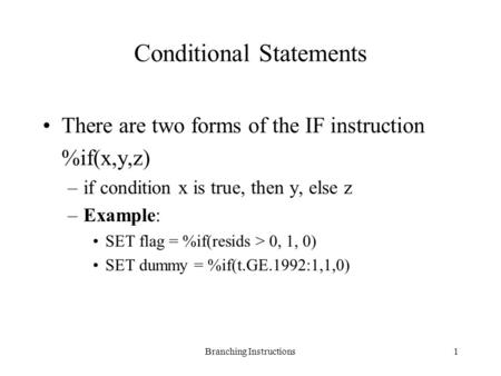 Branching Instructions1 Conditional Statements There are two forms of the IF instruction %if(x,y,z) –if condition x is true, then y, else z –Example: SET.