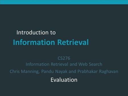 Introduction to Information Retrieval Introduction to Information Retrieval CS276 Information Retrieval and Web Search Chris Manning, Pandu Nayak and Prabhakar.