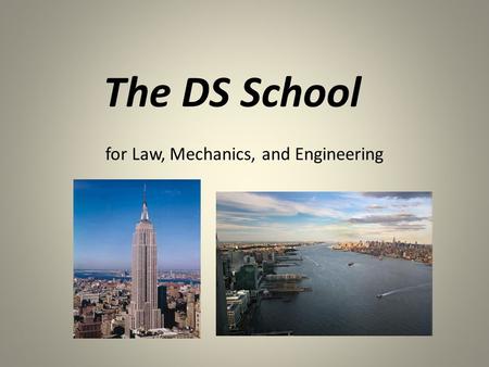 For Law, Mechanics, and Engineering The DS School.