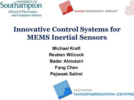 Innovative Control Systems for MEMS Inertial Sensors Michael Kraft Reuben Wilcock Bader Almutairi Fang Chen Pejwaak Salimi.